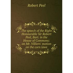 Книга The speech of the Right Honourable Sir Robert Peel, Bart. in the House of Commons: on Mr. Villiers' motion on the corn laws
Книга The speech of the Right Honourable Sir Robert Peel, Bart. in the House of Commons: on Mr. Villiers' motion on the corn laws