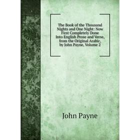 Книга The Book of the Thousand Nights and One Night: Now First Completely Done Into English Prose and Verse, from the Original Arabic, by John Payne,
Книга The Book of the Thousand Nights and One Night: Now First Completely Done Into English Prose and Verse, from the Original Arabic, by John Payne,