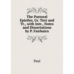 Книга The Pastoral Epistles, Gr. Text and Tr., with Intr., Notes and Dissertations by P. Fairbairn
Книга The Pastoral Epistles, Gr. Text and Tr., with Intr., Notes and Dissertations by P. Fairbairn