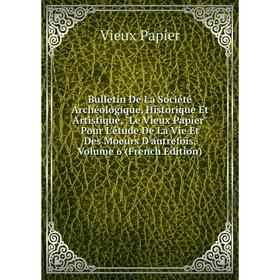Книга Bulletin De La Société Archéologique, Historique Et Artistique, Le Vieux Papier Pour L'étude De La Vie Et Des Moeurs D'autrefois, Volume 6 (Fren
Книга Bulletin De La Société Archéologique, Historique Et Artistique, Le Vieux Papier Pour L'étude De La Vie Et Des Moeurs D'autrefois, Volume 6 (Fren