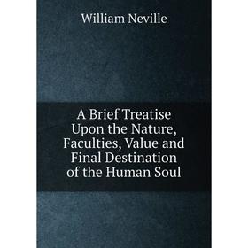 Книга A Brief Treatise Upon the Nature, Faculties, Value and Final Destination of the Human Soul
Книга A Brief Treatise Upon the Nature, Faculties, Value and Final Destination of the Human Soul