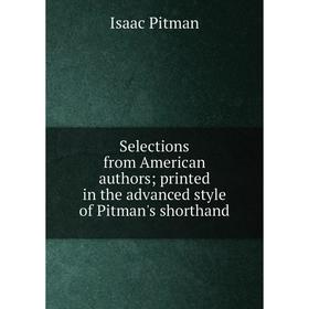 Книга Selections from American authors; printed in the advanced style of Pitman's shorthand
Книга Selections from American authors; printed in the advanced style of Pitman's shorthand