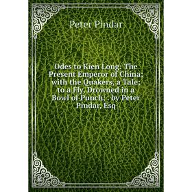 Книга Odes to Kien Long: The Present Emperor of China; with the Quakers, a Tale; to a Fly, Drowned in a Bowl of Punch; by Peter Pindar, Esq
Книга Odes to Kien Long: The Present Emperor of China; with the Quakers, a Tale; to a Fly, Drowned in a Bowl of Punch; by Peter Pindar, Esq