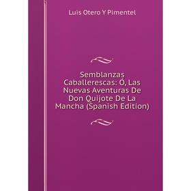 Книга Semblanzas Caballerescas: Ó, Las Nuevas Aventuras De Don Quijote De La Mancha (Spanish Edition)
Книга Semblanzas Caballerescas: Ó, Las Nuevas Aventuras De Don Quijote De La Mancha (Spanish Edition)