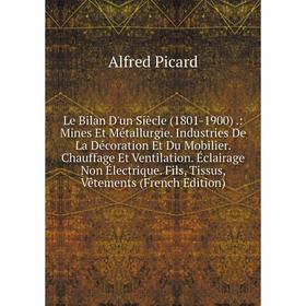Книга Le Bilan D'un Siècle (1801-1900): Mines Et Métallurgie Industries De La Décoration Et Du Mobilier Chauffage Et Ventilation Éclairage Non Électri
Книга Le Bilan D'un Siècle (1801-1900): Mines Et Métallurgie Industries De La Décoration Et Du Mobilier Chauffage Et Ventilation Éclairage Non Électri