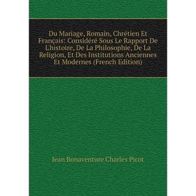 Книга Du Mariage, Romain, Chrétien Et Français: Considéré Sous Le Rapport De L'histoire, De La Philosophie, De La Religion, Et Des Institutions Ancien
Книга Du Mariage, Romain, Chrétien Et Français: Considéré Sous Le Rapport De L'histoire, De La Philosophie, De La Religion, Et Des Institutions Ancien