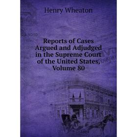 Книга Reports of Cases Argued and Adjudged in the Supreme Court of the United States, Volume 80
Книга Reports of Cases Argued and Adjudged in the Supreme Court of the United States, Volume 80