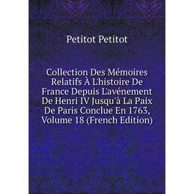 Книга Collection Des Mémoires Relatifs À L'histoire De France Depuis L'avénement De Henri IV Jusqu'à La Paix De Paris Conclue En 1763, Volume 18 (Fren
Книга Collection Des Mémoires Relatifs À L'histoire De France Depuis L'avénement De Henri IV Jusqu'à La Paix De Paris Conclue En 1763, Volume 18 (Fren