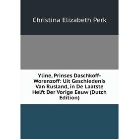 Книга Yline, Prinses Daschkoff-Worenzoff: Uit Geschiedenis Van Rusland, in De Laatste Helft Der Vorige Eeuw (Dutch Edition)
Книга Yline, Prinses Daschkoff-Worenzoff: Uit Geschiedenis Van Rusland, in De Laatste Helft Der Vorige Eeuw (Dutch Edition)