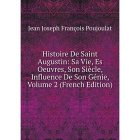 Книга Histoire De Saint Augustin: Sa Vie, Es Oeuvres, Son Siècle, Influence De Son Génie, Volume 2 (French Edition)
Книга Histoire De Saint Augustin: Sa Vie, Es Oeuvres, Son Siècle, Influence De Son Génie, Volume 2 (French Edition)