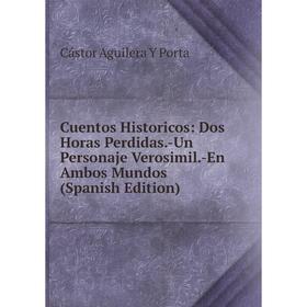 Книга Cuentos Historicos: Dos Horas Perdidas.-Un Personaje Verosimil.-En Ambos Mundos (Spanish Edition)
Книга Cuentos Historicos: Dos Horas Perdidas.-Un Personaje Verosimil.-En Ambos Mundos (Spanish Edition)