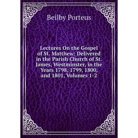 Книга Lectures On the Gospel of St Matthew: Delivered in the Parish Church of St James, Westminster, in the Years 1798, 1799, 1800, and 1801, Volumes
Книга Lectures On the Gospel of St Matthew: Delivered in the Parish Church of St James, Westminster, in the Years 1798, 1799, 1800, and 1801, Volumes