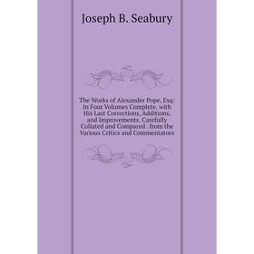 Книга The Works of Alexander Pope, Esq: In Four Volumes Complete. with His Last Corrections, Additions, and Improvements. Carefully Collated and Compa
Книга The Works of Alexander Pope, Esq: In Four Volumes Complete. with His Last Corrections, Additions, and Improvements. Carefully Collated and Compa