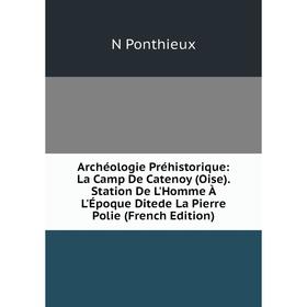 Книга Archéologie Préhistorique: La Camp De Catenoy (Oise). Station De L'Homme À L'Époque Ditede La Pierre Polie (French Edition)
Книга Archéologie Préhistorique: La Camp De Catenoy (Oise). Station De L'Homme À L'Époque Ditede La Pierre Polie (French Edition)