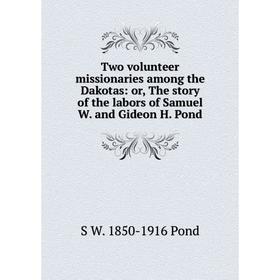 Книга Two volunteer missionaries among the Dakotas: or, The story of the labors of Samuel W. and Gideon H. Pond
Книга Two volunteer missionaries among the Dakotas: or, The story of the labors of Samuel W. and Gideon H. Pond