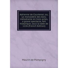 Книга Adrienne de Courtenai; ou, Le monastère des bois; mélodrame en trois actes, a grand spectacle, fait historique, sous la date de 1226 (French Edi
Книга Adrienne de Courtenai; ou, Le monastère des bois; mélodrame en trois actes, a grand spectacle, fait historique, sous la date de 1226 (French Edi