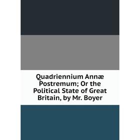 Книга Quadriennium Annæ Postremum; Or the Political State of Great Britain, by Mr. Boyer
Книга Quadriennium Annæ Postremum; Or the Political State of Great Britain, by Mr. Boyer
