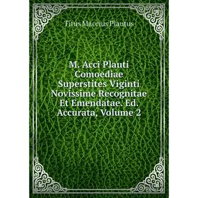 Книга M Acci Plauti Comoediae Superstites Viginti Novissime Recognitae Et Emendatae Ed Accurata, Volume 2
Книга M Acci Plauti Comoediae Superstites Viginti Novissime Recognitae Et Emendatae Ed Accurata, Volume 2