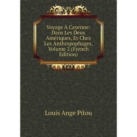 Книга Voyage À Cayenne: Dans Les Deux Amériques, Et Chez Les Anthropophages, Volume 2 (French Edition)
Книга Voyage À Cayenne: Dans Les Deux Amériques, Et Chez Les Anthropophages, Volume 2 (French Edition)
