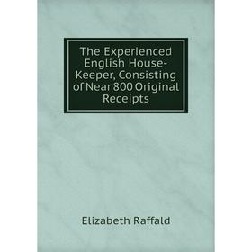 Книга The Experienced English House-Keeper, Consisting of Near 800 Original Receipts
Книга The Experienced English House-Keeper, Consisting of Near 800 Original Receipts