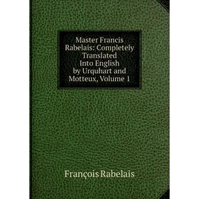 Книга Master Francis Rabelais: Completely Translated Into English by Urquhart and Motteux, Volume 1
Книга Master Francis Rabelais: Completely Translated Into English by Urquhart and Motteux, Volume 1
