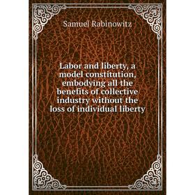 Книга Labor and liberty, a model constitution, embodying all the benefits of collective industry without the loss of individual liberty
Книга Labor and liberty, a model constitution, embodying all the benefits of collective industry without the loss of individual liberty