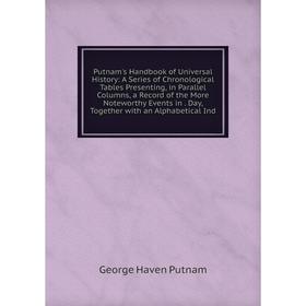 Книга Putnam's Handbook of Universal History: A Series of Chronological Tables Presenting, in Parallel Columns, a Record of the More Noteworthy Events
Книга Putnam's Handbook of Universal History: A Series of Chronological Tables Presenting, in Parallel Columns, a Record of the More Noteworthy Events