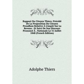 Книга Rapport Du Citoyen Thiers: Précédé De La Proposition Du Citoyen Proudhon Relative À L'impôt Sur La Revenu: Et Suivi De Son Discours Prononcé À.
Книга Rapport Du Citoyen Thiers: Précédé De La Proposition Du Citoyen Proudhon Relative À L'impôt Sur La Revenu: Et Suivi De Son Discours Prononcé À.