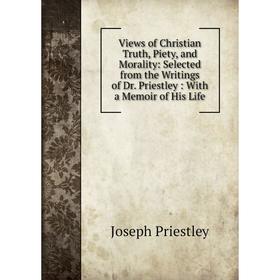 Книга Views of Christian Truth, Piety, and Morality: Selected from the Writings of Dr. Priestley: With a Memoir of His Life
Книга Views of Christian Truth, Piety, and Morality: Selected from the Writings of Dr. Priestley: With a Memoir of His Life