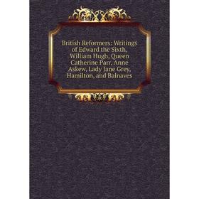 Книга British Reformers: Writings of Edward the Sixth, William Hugh, Queen Catherine Parr, Anne Askew, Lady Jane Grey, Hamilton, and Balnaves
Книга British Reformers: Writings of Edward the Sixth, William Hugh, Queen Catherine Parr, Anne Askew, Lady Jane Grey, Hamilton, and Balnaves