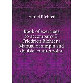 Книга Book of exercises to accompany E. Friedrich Richter's Manual of simple and double counterpoint
Книга Book of exercises to accompany E. Friedrich Richter's Manual of simple and double counterpoint