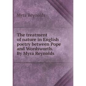 Книга The treatment of nature in English poetry between Pope and Wordsworth. By Myra Reynolds
Книга The treatment of nature in English poetry between Pope and Wordsworth. By Myra Reynolds