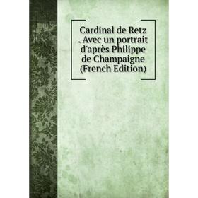 Книга Cardinal de Retz. Avec un portrait d'après Philippe de Champaigne (French Edition)
Книга Cardinal de Retz. Avec un portrait d'après Philippe de Champaigne (French Edition)