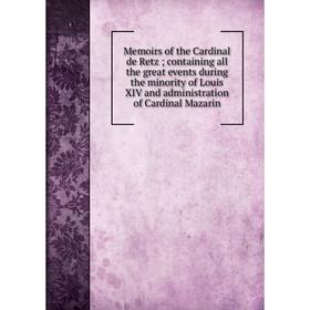Книга Memoirs of the Cardinal de Retz; containing all the great events during the minority of Louis XIV and administration of Cardinal Mazarin
Книга Memoirs of the Cardinal de Retz; containing all the great events during the minority of Louis XIV and administration of Cardinal Mazarin