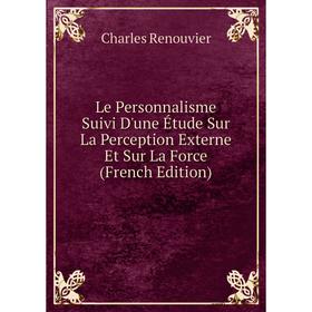 Книга Le Personnalisme Suivi D'une Étude Sur La Perception Externe Et Sur La Force
Книга Le Personnalisme Suivi D'une Étude Sur La Perception Externe Et Sur La Force