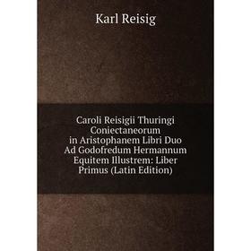 Книга Caroli Reisigii Thuringi Coniectaneorum in Aristophanem Libri Duo Ad Godofredum Hermannum Equitem Illustrem: Liber Primus (Latin Edition)
Книга Caroli Reisigii Thuringi Coniectaneorum in Aristophanem Libri Duo Ad Godofredum Hermannum Equitem Illustrem: Liber Primus (Latin Edition)