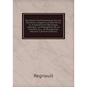 Книга Entretiens Mathématiques Sur Les Nombres, L'algebre, La Géométrie, La Trigonométrie Rectiligne, L'optique, La Propagation De La Lumière, Les. La
Книга Entretiens Mathématiques Sur Les Nombres, L'algebre, La Géométrie, La Trigonométrie Rectiligne, L'optique, La Propagation De La Lumière, Les. La