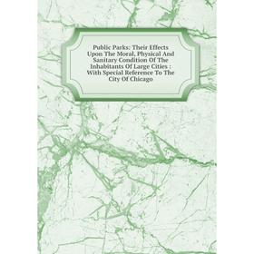 Книга Public Parks: Their Effects Upon The Moral, Physical And Sanitary Condition Of The Inhabitants Of Large Cities: With Special Reference To The Ci
Книга Public Parks: Their Effects Upon The Moral, Physical And Sanitary Condition Of The Inhabitants Of Large Cities: With Special Reference To The Ci