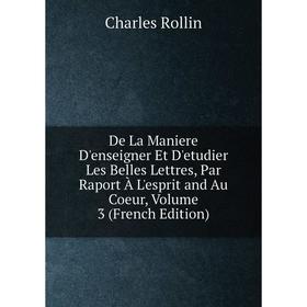 Книга De La Maniere D'enseigner Et D'etudier Les Belles Lettres, Par Raport À L'esprit and Au Coeur, Volume 3 (French Edition)
Книга De La Maniere D'enseigner Et D'etudier Les Belles Lettres, Par Raport À L'esprit and Au Coeur, Volume 3 (French Edition)