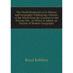 Книга The World Displayed in Its History and Geography: Embracing a History of the World from the Creation to the Present Day. to Which Is Added, an O
Книга The World Displayed in Its History and Geography: Embracing a History of the World from the Creation to the Present Day. to Which Is Added, an O