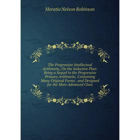 Книга The Progressive Intellectual Arithmetic, On the Inductive Plan: Being a Sequel to the Progressive Primary Arithmetic, Containing Many Original F
Книга The Progressive Intellectual Arithmetic, On the Inductive Plan: Being a Sequel to the Progressive Primary Arithmetic, Containing Many Original F