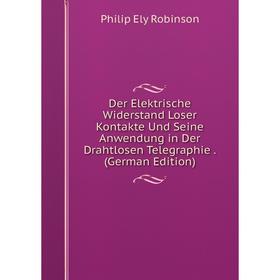 Книга Der Elektrische Widerstand Loser Kontakte Und Seine Anwendung in Der Drahtlosen Telegraphie. (German Edition)
Книга Der Elektrische Widerstand Loser Kontakte Und Seine Anwendung in Der Drahtlosen Telegraphie. (German Edition)