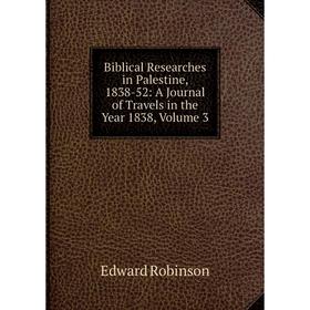 Книга Biblical Researches in Palestine, 1838-52: A Journal of Travels in the Year 1838, Volume 3
Книга Biblical Researches in Palestine, 1838-52: A Journal of Travels in the Year 1838, Volume 3