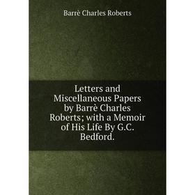 Книга Letters and Miscellaneous Papers by Barrè Charles Roberts; with a Memoir of His Life By GC Bedford
Книга Letters and Miscellaneous Papers by Barrè Charles Roberts; with a Memoir of His Life By GC Bedford