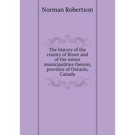Книга The history of the county of Bruce and of the minor municipalities therein, province of Ontario, Canada
Книга The history of the county of Bruce and of the minor municipalities therein, province of Ontario, Canada