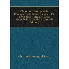 Книга Mémoires Historiques Sur L'occupation Militaire En Valais Par Le Général Turreau: Par Le Grandbaillif De Rivaz
Книга Mémoires Historiques Sur L'occupation Militaire En Valais Par Le Général Turreau: Par Le Grandbaillif De Rivaz