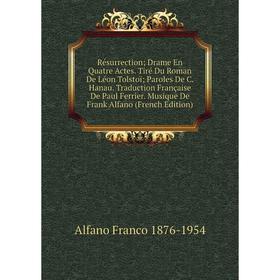 Книга Résurrection; Drame En Quatre Actes. Tiré Du Roman De Léon Tolstoï; Paroles De C. Hanau. Traduction Française De Paul Ferrier. Musique De Frank
Книга Résurrection; Drame En Quatre Actes. Tiré Du Roman De Léon Tolstoï; Paroles De C. Hanau. Traduction Française De Paul Ferrier. Musique De Frank