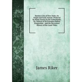 Книга Harlem (City of New York): Its Origin and Early Annals: Prefaced by Home Scenes in the Fatherlands; Or, Notices of Its Founders Before Emigratio
Книга Harlem (City of New York): Its Origin and Early Annals: Prefaced by Home Scenes in the Fatherlands; Or, Notices of Its Founders Before Emigratio