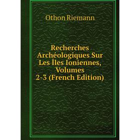 Книга Recherches Archéologiques Sur Les Îles Ioniennes, Volumes 2-3 (French Edition)
Книга Recherches Archéologiques Sur Les Îles Ioniennes, Volumes 2-3 (French Edition)