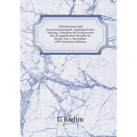 Книга Christentum Und Naturwissenschaft: Apologetischer Vortrag, Gehalten Im Zweigverein Des Evangelischen Bundes Zu Berlin Am 4. November 1895 (Germa
Книга Christentum Und Naturwissenschaft: Apologetischer Vortrag, Gehalten Im Zweigverein Des Evangelischen Bundes Zu Berlin Am 4. November 1895 (Germa